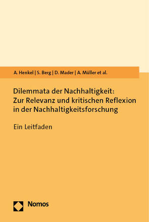 Dilemmata der Nachhaltigkeit: Zur Relevanz und kritischen Reflexion in der Nachhaltigkeitsforschung von Berg,  Sophie, Bergmann,  Matthias, Gruber,  Holli, Henkel,  Anna, Mader,  Dimitri, Müller,  Ann-Kristin, Siebenhüner,  Bernd, Speck,  Karsten