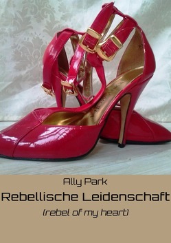 Dilogie der Leidenschaft / Rebellische Leidenschaft (rebel of your heart) von Park,  Ally