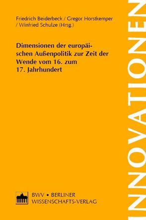 Dimensionen der europäischen Außenpolitik zur Zeit der Wende vom 16. zum 17. Jahrhundert von Beiderbeck,  Friedrich, Horstkemper,  Gregor, Schulze,  Winfried