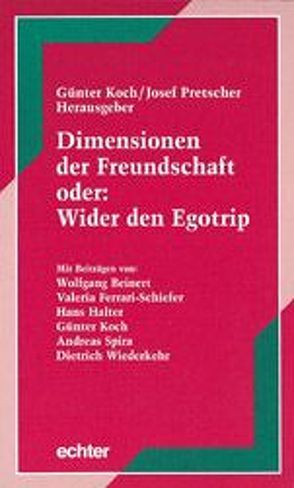 Dimensionen der Freundschaft oder: Wider den Egotrip von Koch,  Günter, Pretscher,  Josef