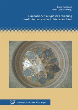 Dimensionen religiöser Erziehung muslimischer Kinder in Niedersachsen von Darwisch,  Kinan, Koch,  Katja