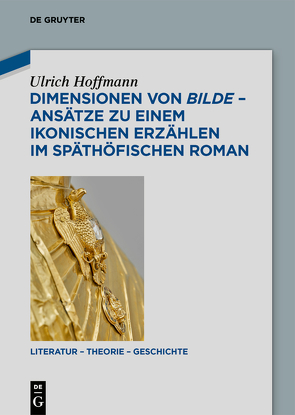 Dimensionen von bilde – Ansätze zu einem ikonischen Erzählen im späthöfischen Roman von Hoffmann,  Ulrich