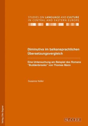 Diminutiva im balkansprachlichen Übersetzungsvergleich. Eine Untersuchung am Beispiel des Romans „Buddenbrooks“ von Thomas Mann von Keller,  Susanne