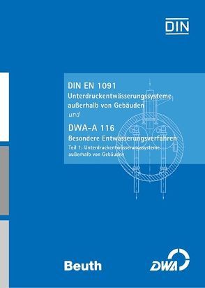 DIN EN 1091 Unterdruckentwässerungssysteme außerhalb von Gebäuden und DWA-A 116-1 Besondere Entwässerungsverfahren Teil 1: Unterdruckentwässerungssysteme außerhalb von Gebäuden von Beuth Verlag, Deutsche Vereinigung für Wasserwirtschaft,  Abwasser und Abfall e.V. (DWA)