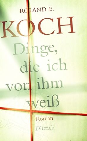 Dinge, die ich von ihm weiß von Koch,  Roland E.