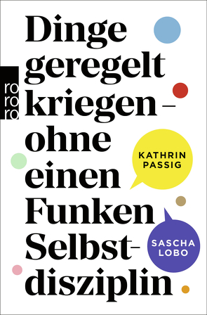 Dinge geregelt kriegen – ohne einen Funken Selbstdisziplin von Lobo,  Sascha, Passig,  Kathrin