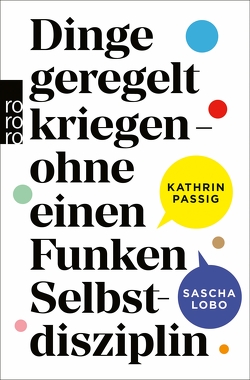 Dinge geregelt kriegen – ohne einen Funken Selbstdisziplin von Lobo,  Sascha, Passig,  Kathrin