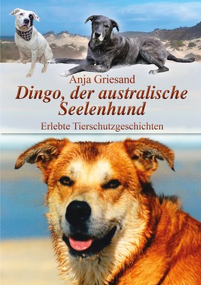 Dingo, der australische Seelenhund von Griesand,  Anja