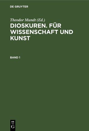 Dioskuren. Für Wissenschaft und Kunst / Dioskuren. Für Wissenschaft und Kunst. Band 1 von Mundt,  Theodor