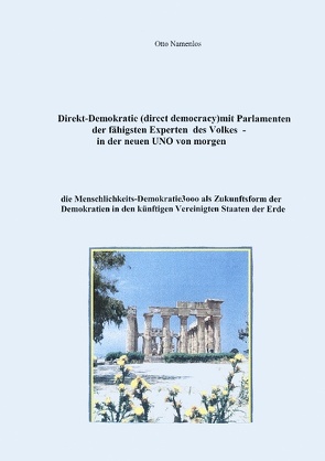 Direkt-Demokratie (direct democracy) mit Parlamenten der fähigsten Experten des Volkes – in der neuen UNO von morgen von Namenlos,  Otto