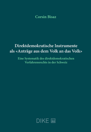 Direktdemokratische Instrumente als «Anträge aus dem Volk an das Volk» von Bisaz,  Corsin