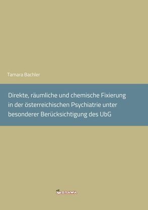 Direkte, räumliche und chemische Fixierung in der österreichischen Psychiatrie unter besonderer Berücksichtigung des UbG. von Bachler,  Tamara