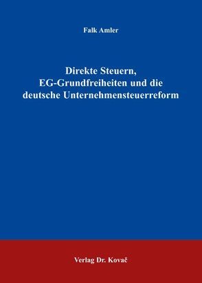 Direkte Steuern, EG-Grundfreiheiten und die deutsche Unternehmensteuerreform von Amler,  Falk