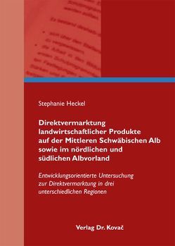 Direktvermarktung landwirtschaftlicher Produkte auf der Mittleren Schwäbischen Alb sowie im nördlichen und südlichen Albvorland von Heckel,  Stephanie