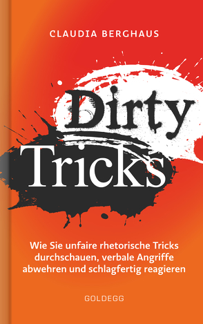 Dirty Tricks. Wie Sie unfaire rhetorische Tricks durchschauen, verbale Angriffe abwehren und schlagfertig reagieren. Ihr Kommunikations-Vorsprung durch die innovative Körper-Kopf-Balance-Methode! von Berghaus,  Claudia