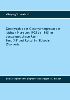 Discographie der Gesangsinterpreten der leichten Muse von 1925 bis 1945 im deutschsprachigen Raum von Schneidereit,  Wolfgang