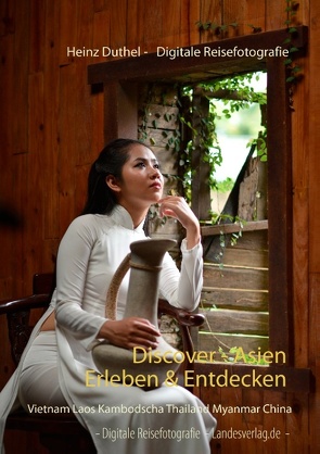 Discover – Asien erleben & entdecken von Digitale Reisefotografie,  Landesverlag.de, Duthel,  Heinz