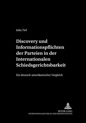 Discovery und Informationspflichten der Parteien in der Internationalen Schiedsgerichtsbarkeit von Tief,  Julia