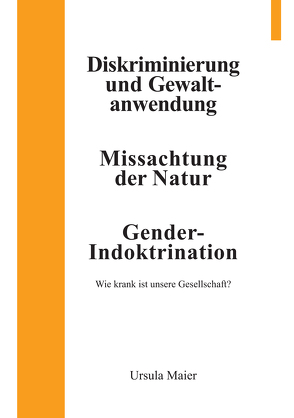 Diskriminierung und Gewaltanwendung | Missachtung der Natur | Gender-Indoktrination von Maier,  Ursula