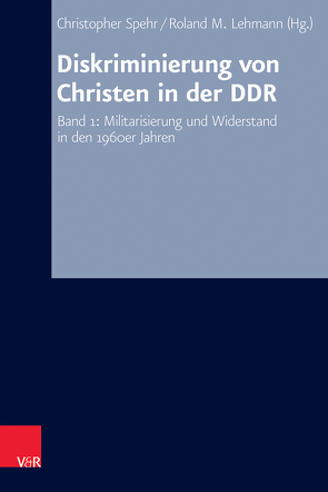 Diskriminierung von Christen in der DDR von Bersch,  Falk, Bröckermann,  Heiner, Cerny-Werner,  Roland, Dirksen,  Hans-Hermann, Eppelmann,  Rainer, Fitschen,  Klaus, Hermle,  Siegfried, Koebe,  Kristina, Lehmann,  Roland M., Lepp,  Claudia, Oelke,  Harry, Pietzsch,  Henning, Pollack,  Detlef, Scherr,  Albert, Seiler,  Jörg, Spehr,  Christopher, Steiner,  Christiana, Thiessen,  Bernhard