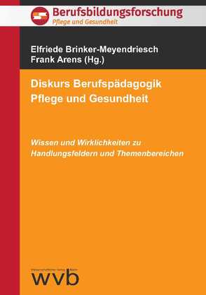 Diskurs Berufspädagogik Pflege und Gesundheit von Arens,  Frank, Bohrer,  Annerose, Brinker-Meyendriesch,  Elfriede