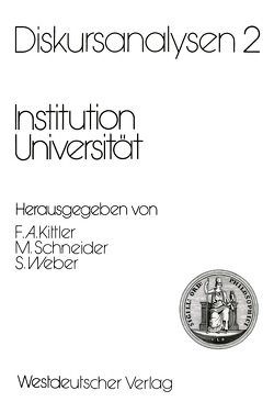 Diskursanalysen 2: Institution Universität von Kittler,  Friedrich A, Schneider,  Manfred, Weber,  Samuel