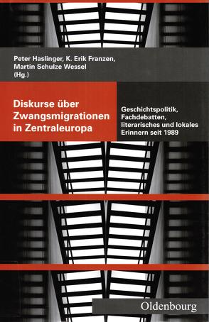 Diskurse über Zwangsmigrationen in Zentraleuropa von Franzen,  K. Erik, Haslinger,  Peter, Schulze Wessel,  Martin