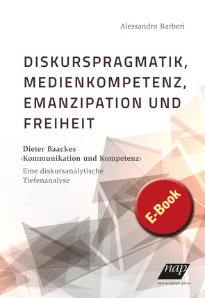 Diskurspragmatik, Medienkompetenz, Emanzipation und Freiheit von Barberi,  Alessandro