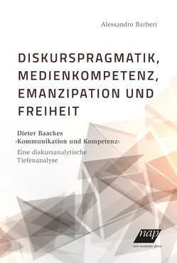 Diskurspragmatik, Medienkompetenz, Emanzipation und Freiheit von Barberi,  Alessandro