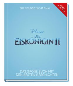 Disney: Die Eiskönigin 2 – Das große Buch mit den besten Geschichten von Disney,  Walt