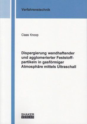 Dispergierung wandhaftender und agglomerierter Feststoffpartikeln in gasförmiger Atmosphäre mittels Ultraschall von Knoop,  Claas