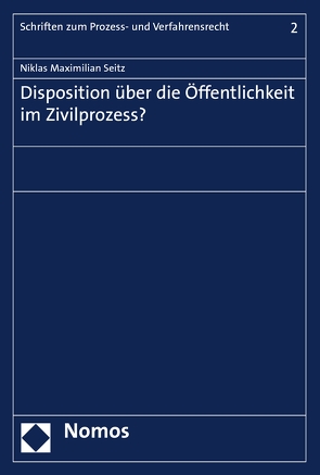 Disposition über die Öffentlichkeit im Zivilprozess? von Seitz,  Niklas Maximilian