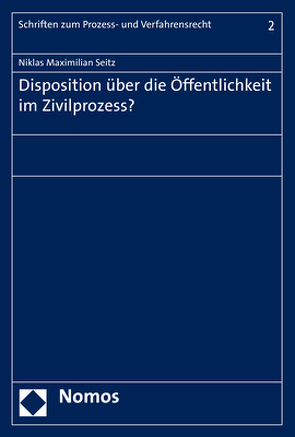 Disposition über die Öffentlichkeit im Zivilprozess? von Seitz,  Niklas Maximilian