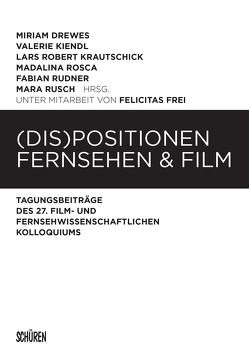 (Dis)Positionen Fernsehen & Film von Drewes,  Miriam, Frei,  Felicitas, Kiendl,  Valerie, Krautschick,  Lars Robert, Rosca,  Madalina, Rudner,  Fabian, Rusch,  Mara