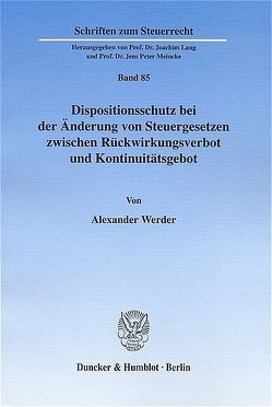 Dispositionsschutz bei der Änderung von Steuergesetzen zwischen Rückwirkungsverbot und Kontinuitätsgebot. von Werder,  Alexander