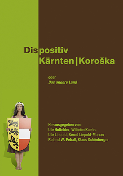 Dispositiv Kärnten/Koroška. Oder: Das andere Land von Holfelder,  Ute, Kuehs,  Wilhelm, Liepold,  Ute, Liepold-Mosser,  Bernd, Peball,  Roland Wolfgang, Schönberger,  Klaus