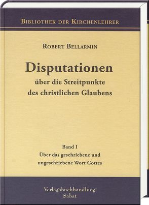 Disputationen über die Streitpunkte des christlichen Glaubens von Bellarmin,  Robert, Gumposch,  Viktor Philipp