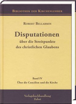 Disputationen über die Streitpunkte des christlichen Glaubens von Bellarmin,  Robert, Gumposch,  Viktor Philipp