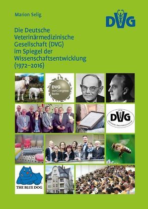 Dissertation: Die Deutsche Veterinärmedizinische Gesellschaft (DVG) im Spiegel der Wissenschaftsentwicklung (1972-2016) von Selig,  Marion