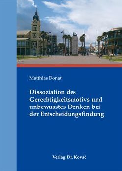 Dissoziation des Gerechtigkeitsmotivs und unbewusstes Denken bei der Entscheidungsfindung von Donat,  Matthias