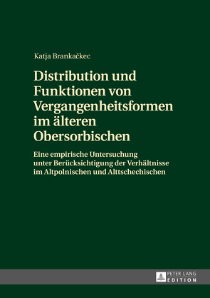 Distribution und Funktionen von Vergangenheitsformen im älteren Obersorbischen von Brankackec,  Katja