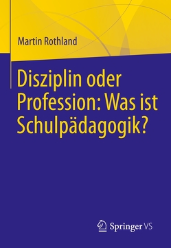 Disziplin oder Profession: Was ist Schulpädagogik? von Rothland,  Martin