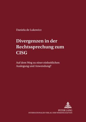 Divergenzen in der Rechtsprechung zum CISG von de Lukowicz,  Daniela