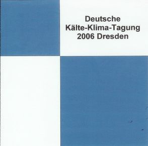 DKV Tagungsbericht / Deutsche Kälte-Klima Tagung 2006 – Dresden von Kaiser,  Harald, Luke,  Andrea, Reichert,  Irene, Stier,  O