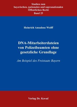 DNA-Mitarbeiterdateien von Polizeibeamten ohne gesetzliche Grundlage von Wolff,  Heinrich Amadeus