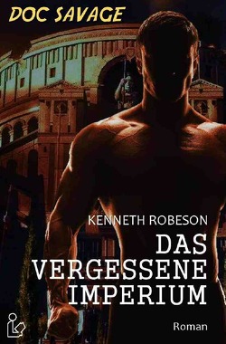 DOC SAVAGE – DAS VERGESSENE IMPERIUM von Dörge,  Christian, Robeson,  Kenneth