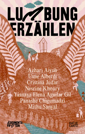 documenta fifteen lumbung erzählen von Aiyub,  Azhari, Alberdi,  Uxue, Brown,  Harriet C., Chigumadzi,  Panashe, Gil,  Yásnaya Elena Aguilar, Judar,  Cristina, Khoury,  Nesrine, Sanyal,  Mithu M.