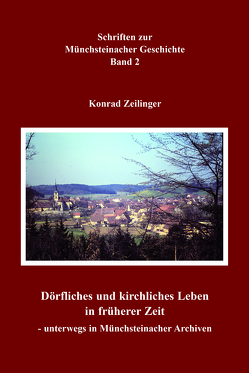 Dörfliches und kirchliches Leben in früherer Zeit – unterwegs in Münchsteinacher Archiven von Zeilinger,  Konrad