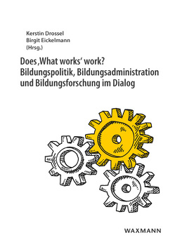 Does ‚What works‘ work? Bildungspolitik, Bildungsadministration und Bildungsforschung im Dialog von Abendroth,  Sonja, Alisch,  Lutz-Michael, Bellmann,  Johannes, Berkemeyer,  Nils, Boettcher,  Wolfgang, Bremm,  Nina, Demski,  Denise, Drossel,  Kerstin, Eickelmann,  Birgit, Eiden,  Sarah, Gröschner,  Caroline, Hannemann,  Janine, Heinrich,  Martin, Hermstein,  Björn, Hillebrand,  Annika, Jornitz,  Sieglinde, Kasper,  Beate, Manitius,  Veronika, Maritzen,  Norbert, Meißner,  Sebastian, Pertzel,  Eva, Rollett,  Wolfram, Roth,  Sasha, Sauerwein,  Markus, Schäfer,  Lisa Maria, Schütte,  Anna Ulrike, Semper,  Ina, Sendzik,  Norbert, Wacker,  Albrecht, Webs,  Tanja, Wilmers,  Annika