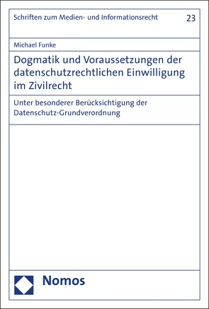 Dogmatik und Voraussetzungen der datenschutzrechtlichen Einwilligung im Zivilrecht von Funke,  Michael